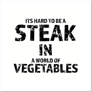 It's Hard To Be A Steak In A World Of Vegetables Posters and Art